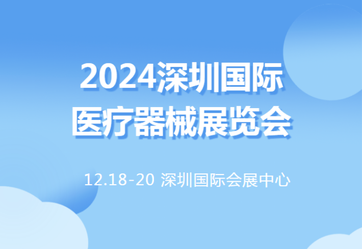 2024深圳国际医疗器械展览会将于12月18号隆重举行！