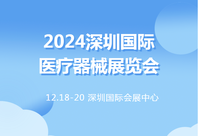 2024深圳国际医疗器械展览会将于12月18号隆重举行！